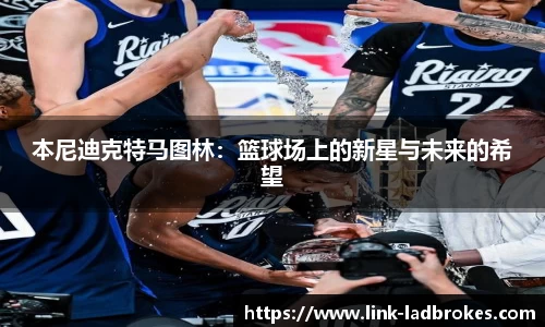 本尼迪克特马图林：篮球场上的新星与未来的希望