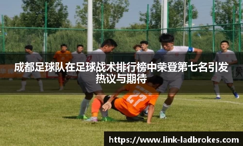 成都足球队在足球战术排行榜中荣登第七名引发热议与期待