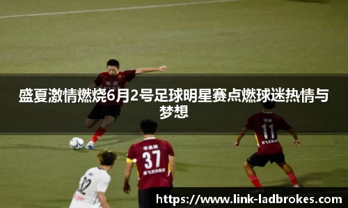 盛夏激情燃烧6月2号足球明星赛点燃球迷热情与梦想